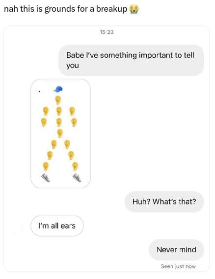 Nah this is grounds for a breakup 1523 babe i've something important to tell you