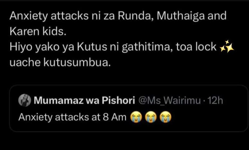Anxiety attacks ni za runda, muthaiga and karen kids. hiyo yako ya kutus ni gath