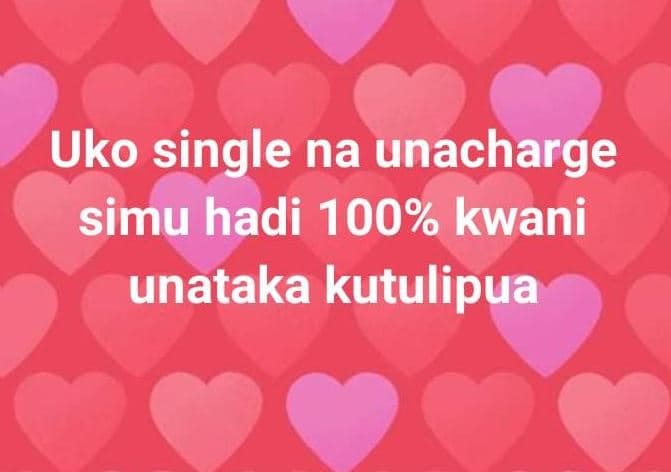 Uko single na unacharge simu hadi 100 kwani unataka kutulipua