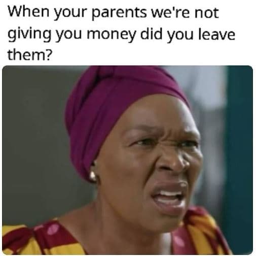 When your parents we 're not giving you money did you leave them?