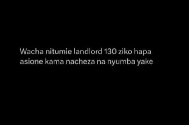 Wacha nitumie landlord 130 ziko hapa asione kama nacheza na nyumba yake