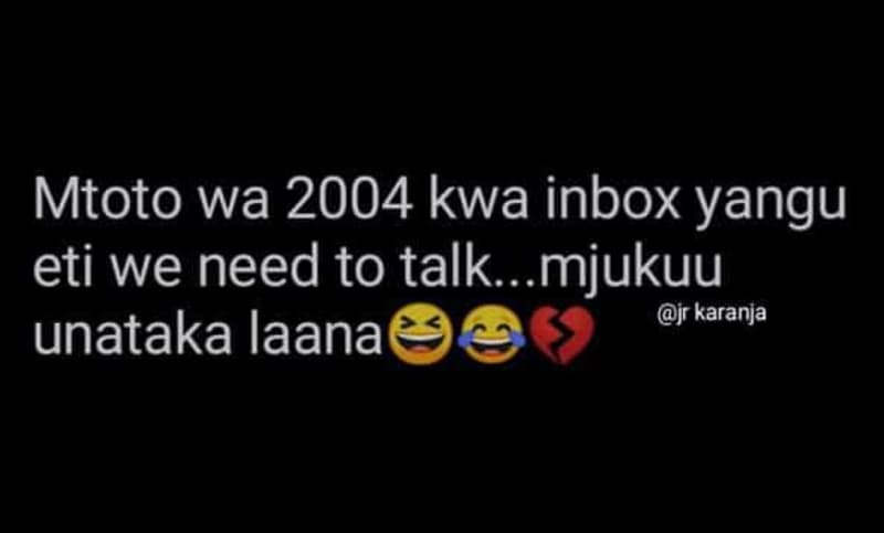Mtoto wa kwa inbox yangu eti we need to talk mjukuu unataka laana jr karanja