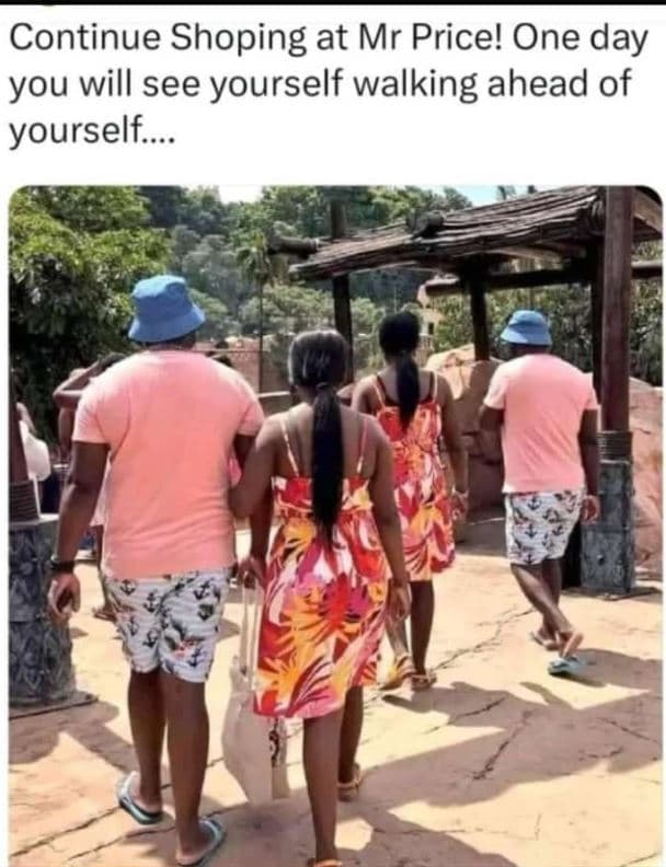 Continue shoping at mr price! one day you will see yourself walking ahead of you