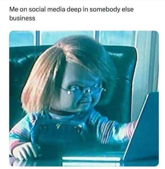 Me on social media deep in somebody else business