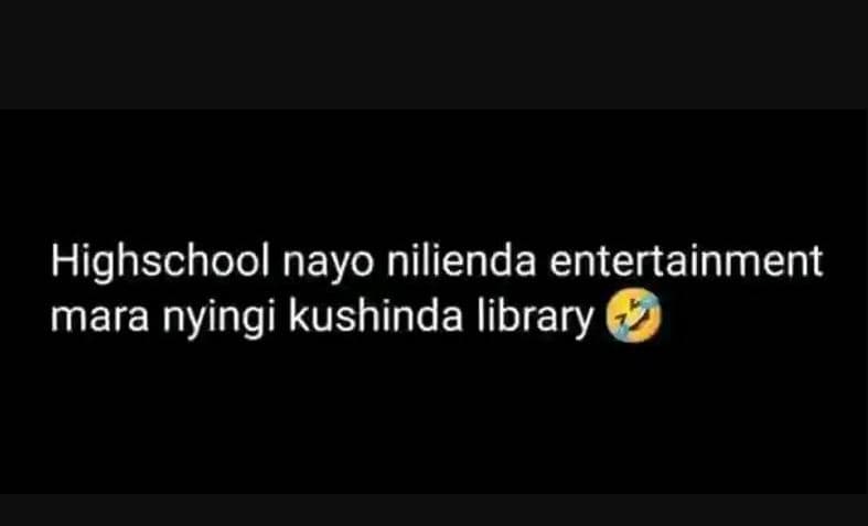 Highschool nayo nilienda entertainment mara nyingi kushinda library