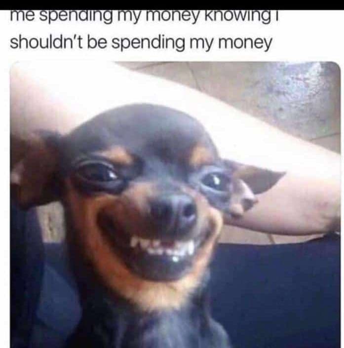 Me spending my money khowingt shouldn't be spending my money