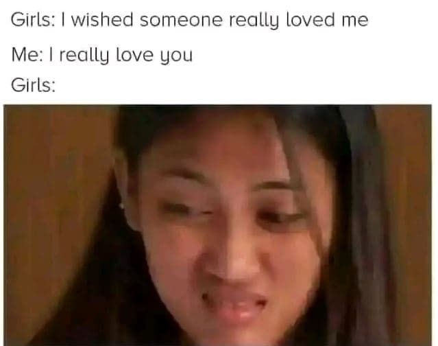 Girls wished someone really loved me me really love you girls