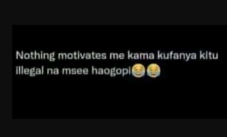 Nothlng motlvates me kama kutanya kltu illegal na msee haogopl