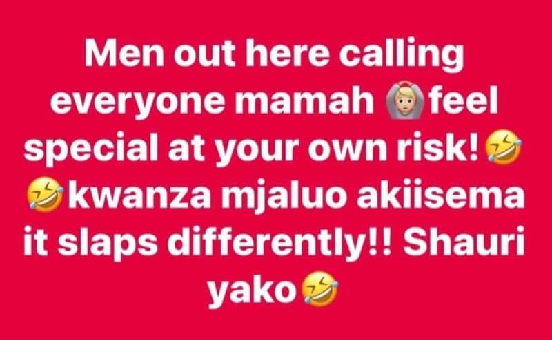 Men out here calling everyone mamah feel special at your own risk! kwanza mjaluo