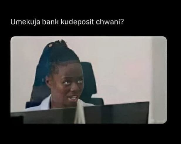 Umekuja bank kudeposit chwani?