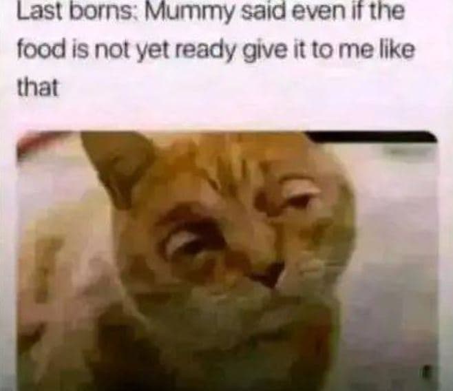 Last borns mummy said even if the foodis not yet ready give itto me like that