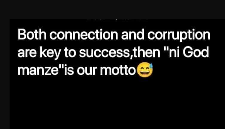 Both connection and corruption are key 7 to success then ni god manzeis our mott
