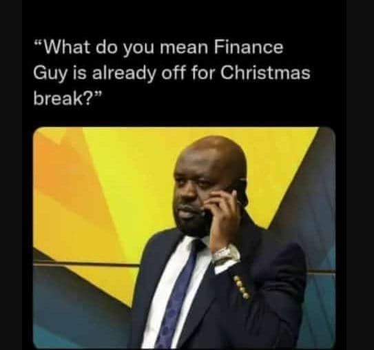 What do you mean finance guy is already off for christmas break?