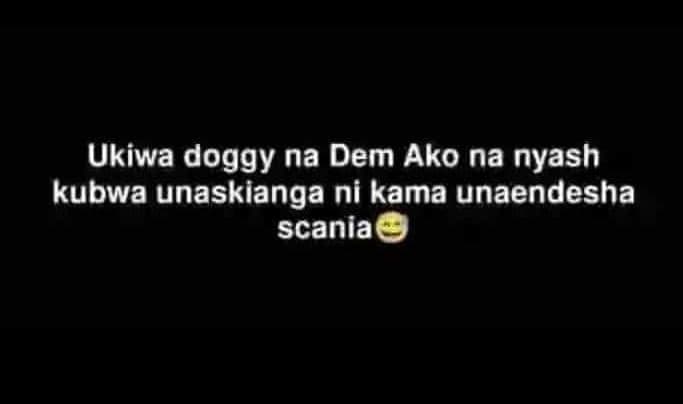 Ukiwa doggy na dem ako na nyash kubwa unaskianga ni kama unaendesha scania