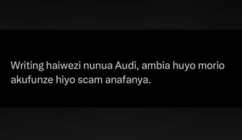 Writing haiwezi nunua audi, ambia huyo morio akufunze hiyo scam anafanya.