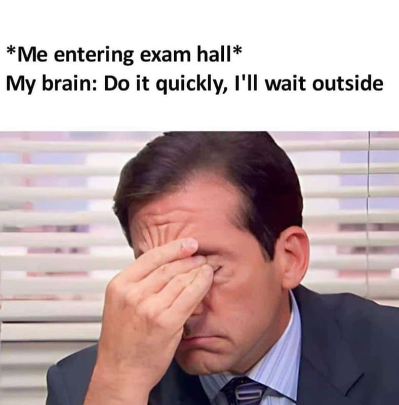 Me entering exam hall my brain do it quickly i'il wait outside