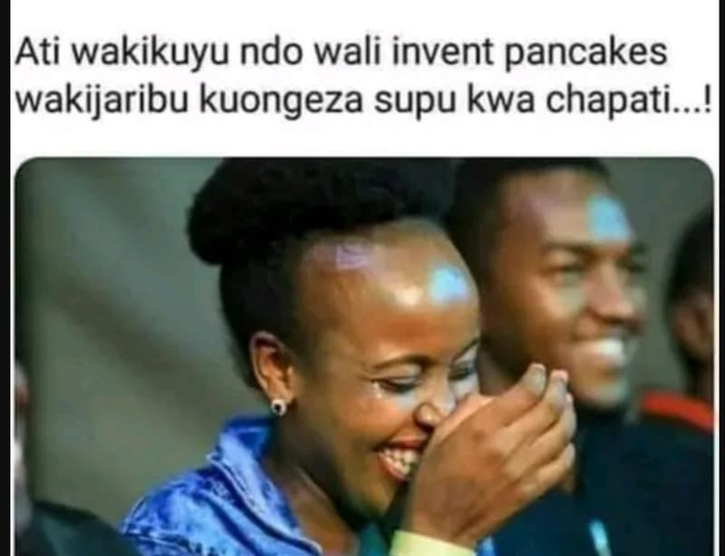 Ati wakikuyu ndo wali invent pancakes wakijaribu kuongeza supu kwa chapati