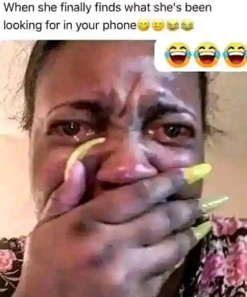 When she finally finds what she's been looking for in your phone