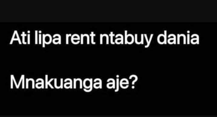 Ati lipa rent ntabuy dania mnakuanga aje?