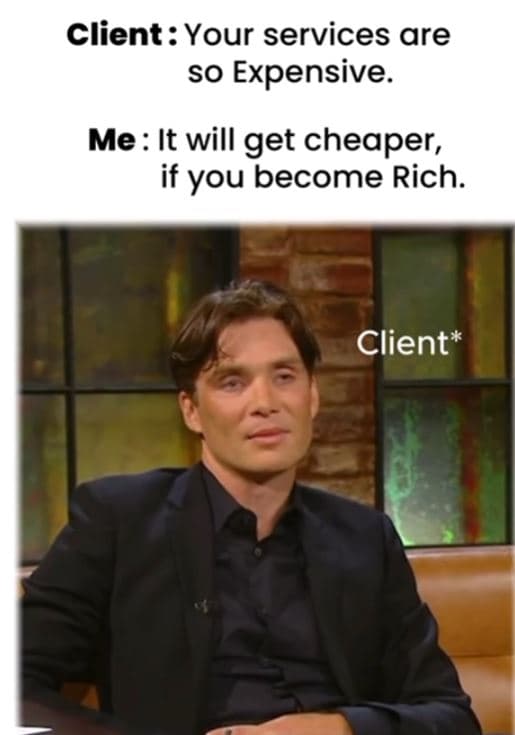 Client your services are so expensive. me it will get cheaper, if you become ric