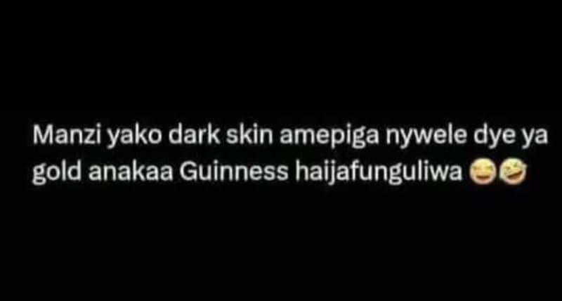 Manzi yako dark skin amepiga nywele dye ya gold anakaa guinness haijafunguliwa