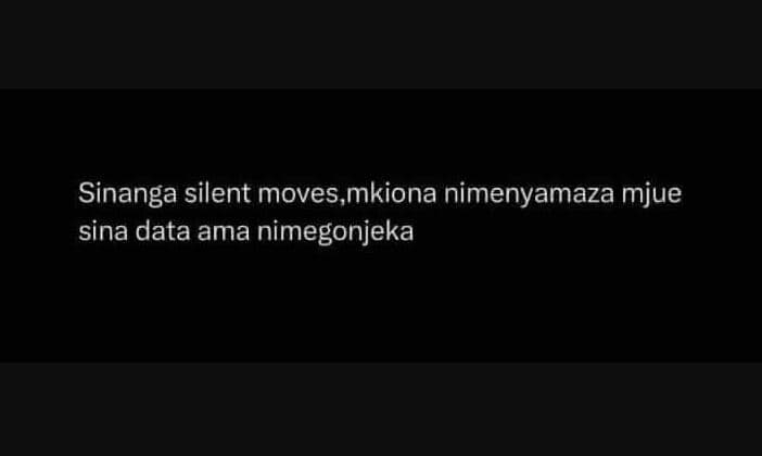 Sinanga silent moves,mkiona nimenyamaza mjue sina data ama nimegonjeka