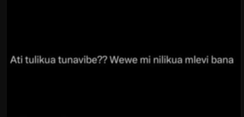 Ati tulikua tunavibe?? wewe mi nilikua mlevi bana
