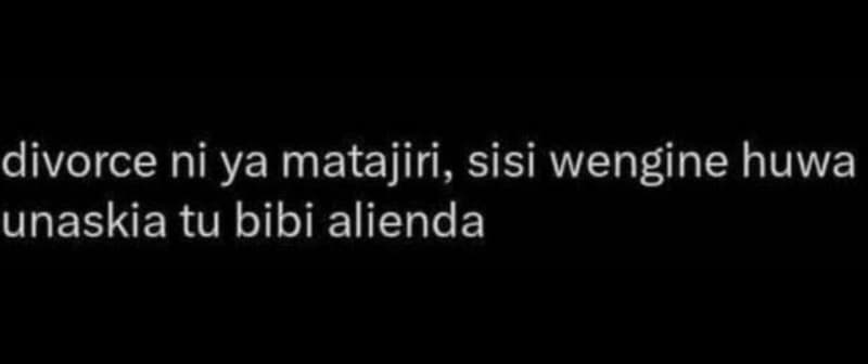 Divorce ni ya matajiri, sisi wengine huwa unaskia tu bibi alienda