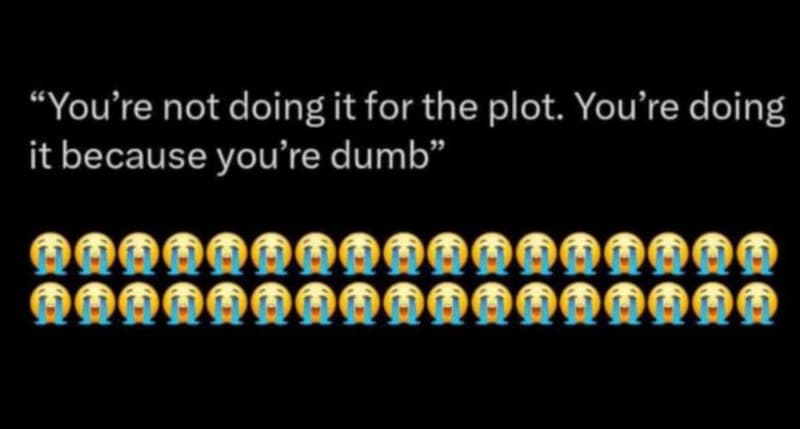 You re not doing it for the plot. you're doing it because you 1 re dumb qqoooooo