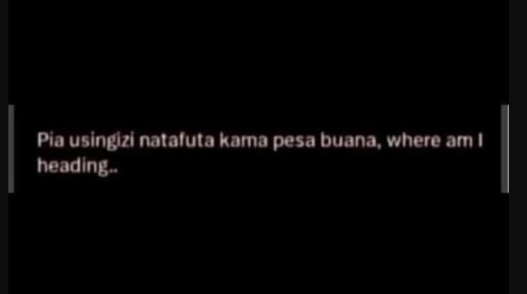 Pia usingizl nataluta kama pesa buana, where am heading