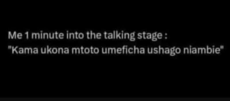 Me 1 minute into the talking stage kama ukona mtoto umeficha ushago nlambie