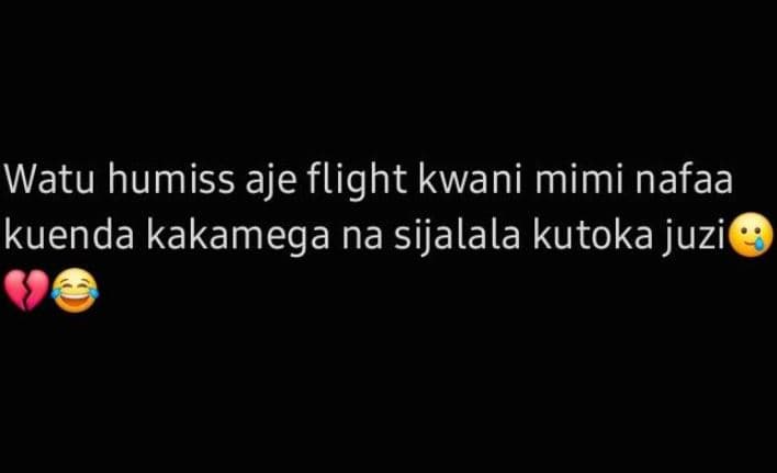 Watu humiss aje flight kwani mimi nafaa kuenda kakamega na sijalala kutoka juzi