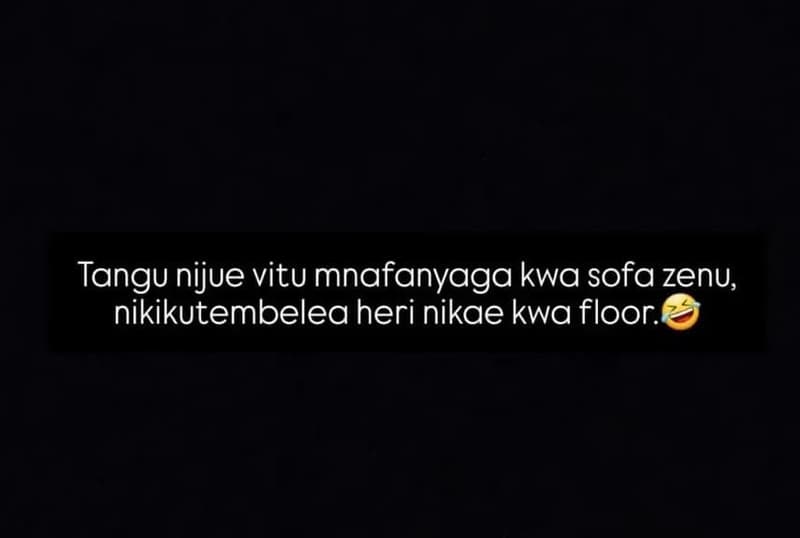 Tangu nijue vitu mnafanyaga kwa sofa zenu nikikutembelea heri nikae kwa floor.