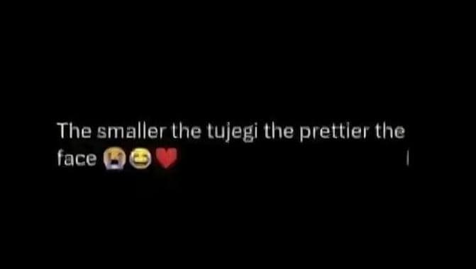 The smaller the tujegi the prettler the iace