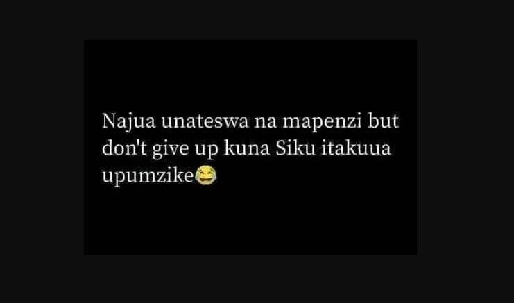 Najua unateswa na mapenzi but don't give up kuna siku itakuua upumzike