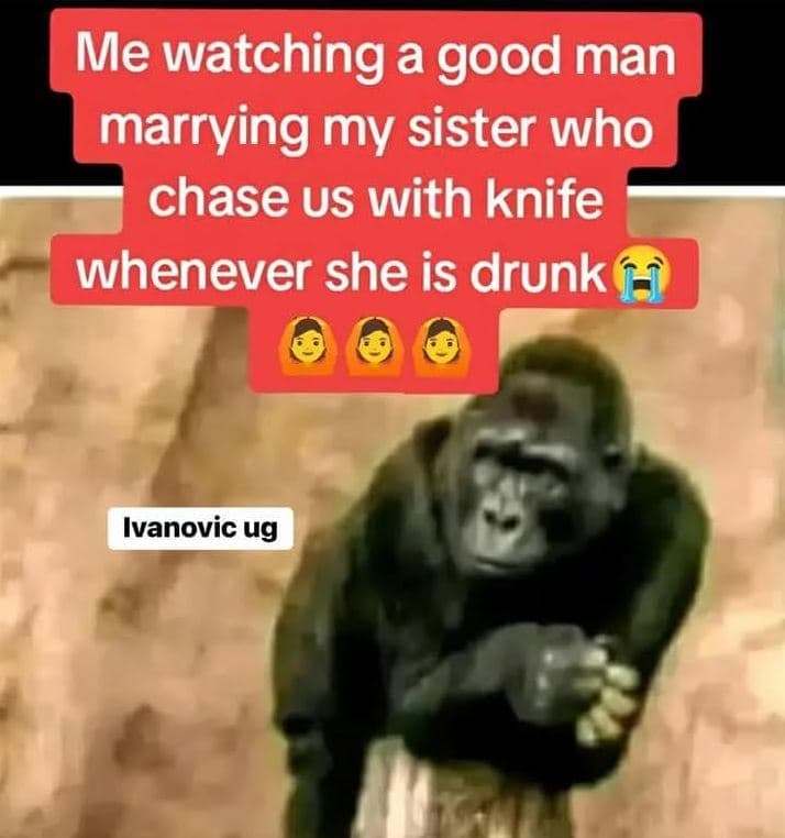 Me watching a good man marrying my sister who chase us with knife whenever she i