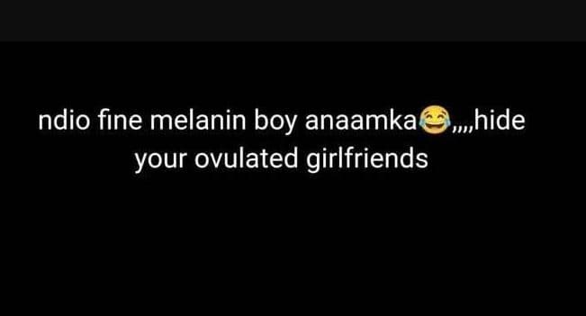 Ndio fine melanin boy anaamka hide your ovulated girlfriends