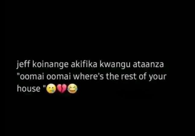 Jeff koinange akifika kwangu ataanza 'oomai oomai where's the rest of your house