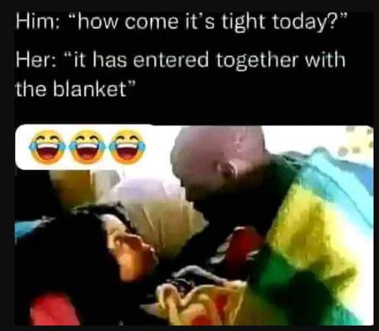 Hin how come it's tight today? her it has entered together with the blanket