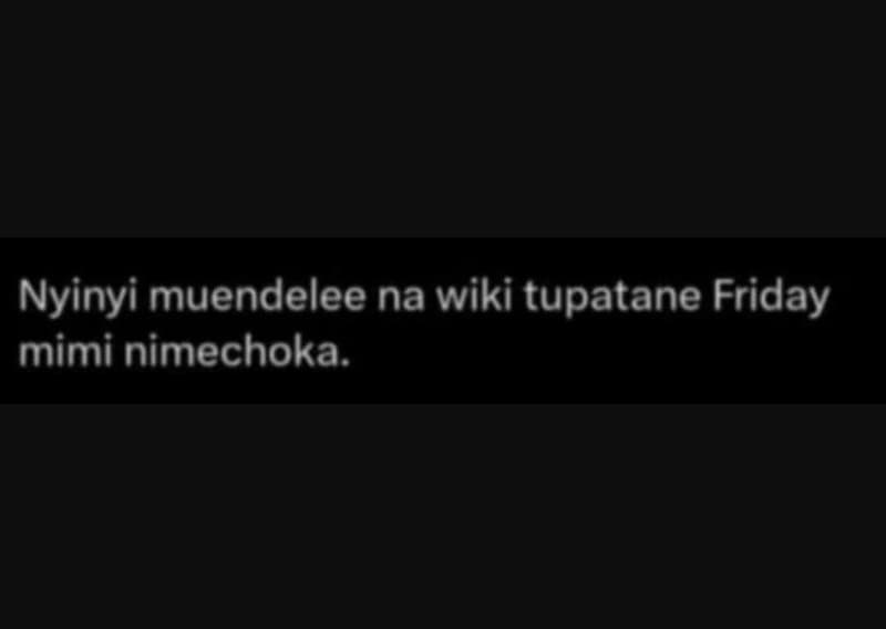 Nyinyi muendelee na wiki tupatane friday mimi nimechoka.