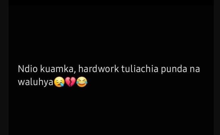 Ndio kuamka, hardwork tuliachia punda na waluhya