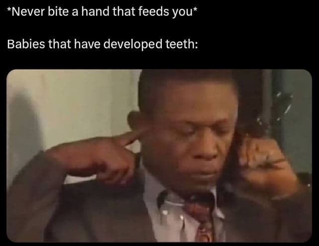 Never bite a hand that feeds you babies that have developed teeth