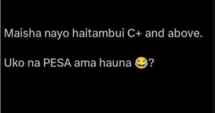 Maisha nayo haitambui c and above. uko na pesa ama hauna