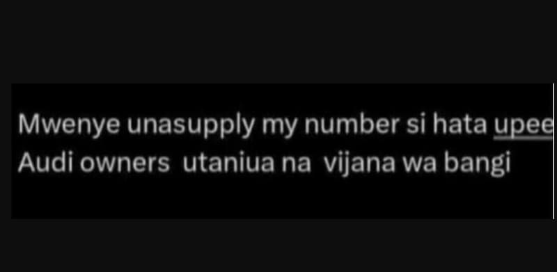Mwenye unasupply my number si hata uped audi owners utaniua na vijana wa bangi