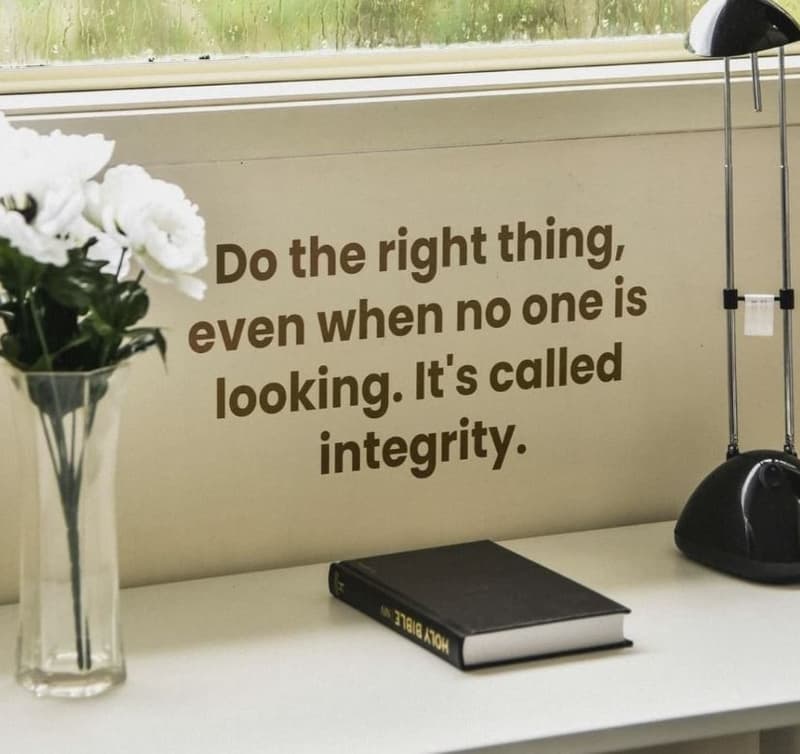 Do the right thing, even when no oneis looking. it's called integrity jeiraon