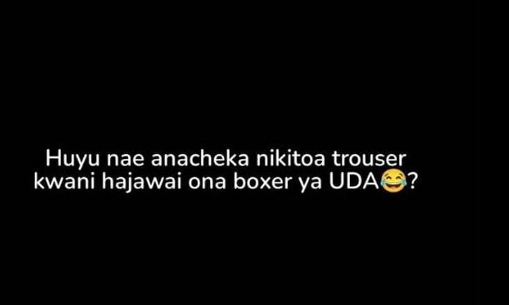 Huyu nae anacheka nikitoa trouser kwani hajawai ona boxer ya uda