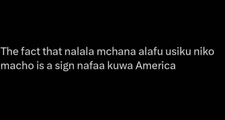 The fact that nalala mchana alafu usiku niko macho is a sign nafaa kuwa america