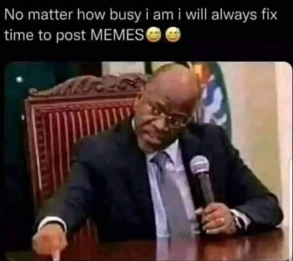 No matter how busy i am i will always fix time to post memes