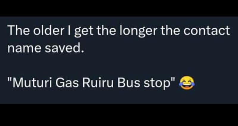 The older i get the longer the contact name saved muturi gas ruiru bus stop 1