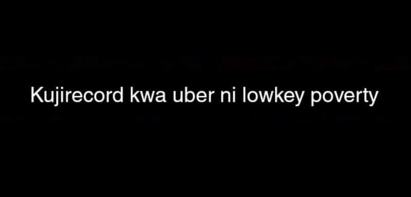Kujirecord kwa uber ni lowkey poverty
